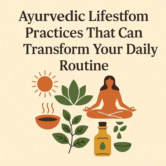 How Ayurvedic Lifestyle Practices Can Transform Your Daily Routine?